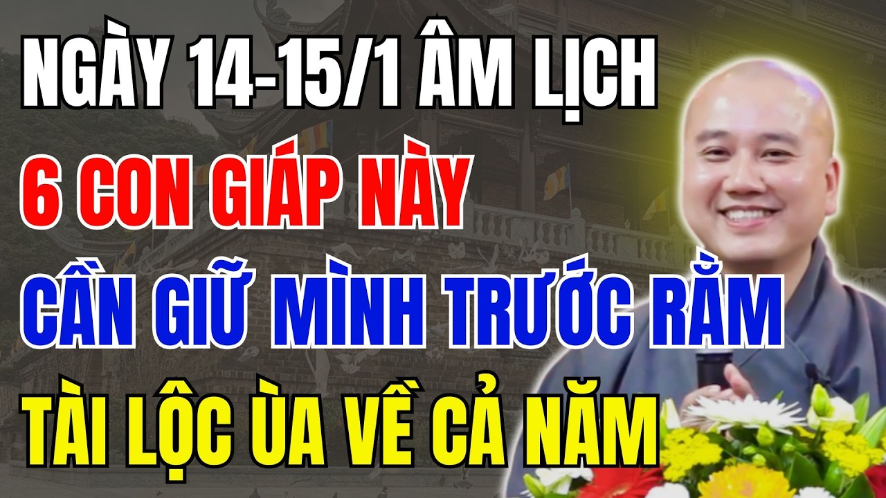 THẦY PHÁP HÒA KHAI THỊ: NGÀY 14/1-15/1 ÂM LỊCH, 6 CON GIÁP NÀY CẦN GIỮ MÌNH – QUA RẰM DỄ GẶP HẠN