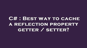 C# : Best way to cache a reflection property getter / setter?