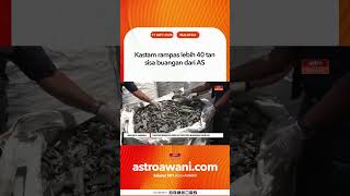 Kastam rampas lebih 40 tan sisa buangan dari AS Kastam rampas lebih 40 tan sisa buangan dari AS