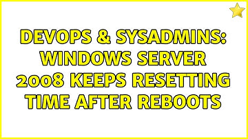 DevOps & SysAdmins: Windows server 2008 keeps resetting time after reboots