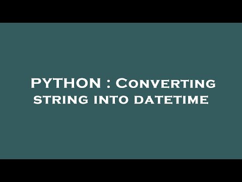 PYTHON : Converting string into datetime