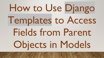 How to Use Django Templates to Access Fields from Parent Objects in Models