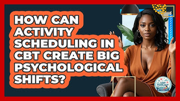 How Can Activity Scheduling In CBT Create Big Psychological Shifts? - CBT Toolkit