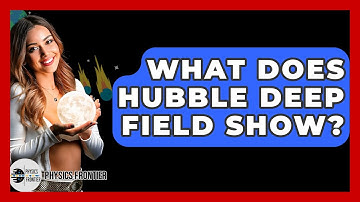 What Does Hubble Deep Field Show? - Physics Frontier