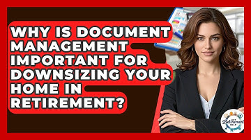 Why Is Document Management Important For Downsizing Your Home In Retirement? - Get Retirement Help