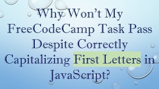 Why Won't My FreeCodeCamp Task Pass Despite Correctly Capitalizing First Letters in JavaScript? Wealth
