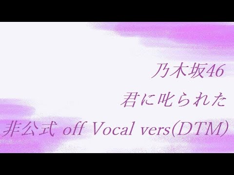 乃木坂46 君に叱られた 非公式 off Vocal vers(DTM)