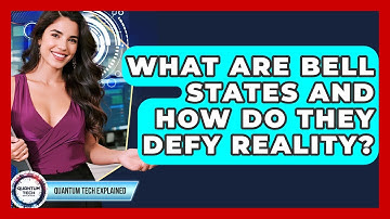 What Are Bell States And How Do They Defy Reality? - Quantum Tech Explained