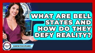What Are Bell States And How Do They Defy Reality? - Quantum Tech Explained