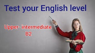 Test 09.b2 level  vocab.test.upper intermediate level. are you sure about your level?