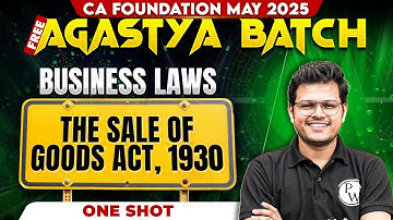 CA Foundation Business Laws: The Sales Of Goods Act, 1930 One Shot | Free Agastya May 2025 Batch