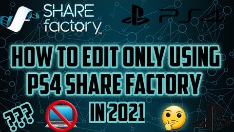 How To Edit Videos Only Using PS4 "Share Factory" In 2021 With No PC