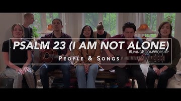 Psalm 23 (I Am Not Alone) #LivingRoomWorship Feat People & Songs