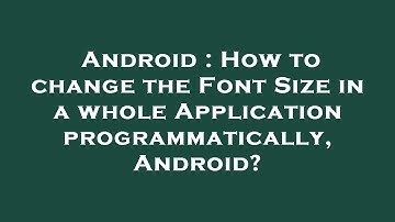 Android : How to change the Font Size in a whole Application programmatically, Android?