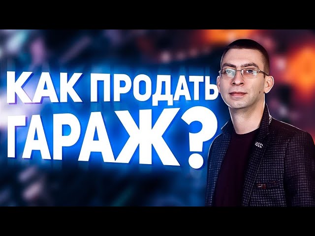 Как быстро и легко продать гараж? Пошаговая инструкция по продаже гаража, бокса и машиноместа