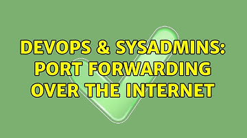 DevOps & SysAdmins: Port forwarding over the Internet (3 Solutions!!)