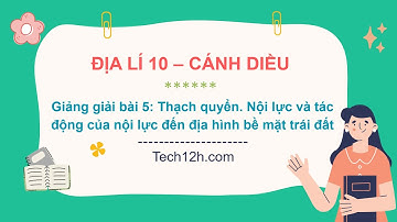 Giảng bài 5: Thạch quyển. Nội lực và tđ của nội lực đến đh bề mặt trái đất | Bài giảng Địa lí 10 CD