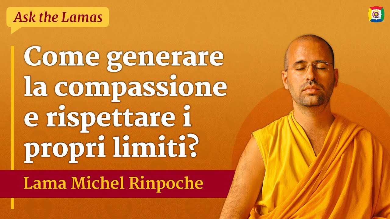 Come generare la compassione e rispettare i propri limiti? - Ask the Lamas