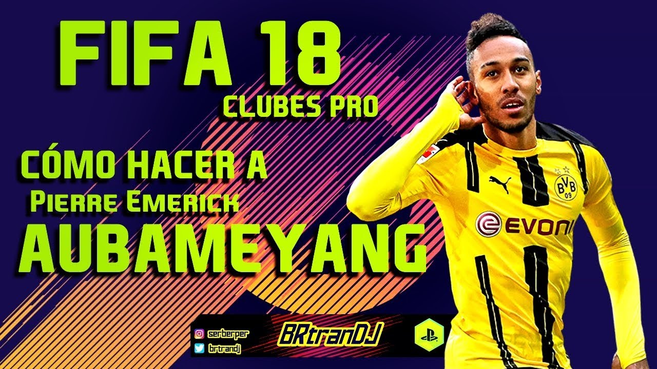 CÓMO HACER A AUBAMEYANG | FIFA 18 CLUBES PRO | HOW TO MAKE PRO CLUBS ...