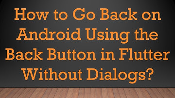 How to Go Back on Android Using the Back Button in Flutter Without Dialogs?