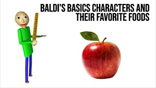Baldi's Basics Characters and their Favorite foods