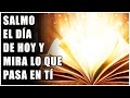 Escucha este Salmo el día de hoy y mira lo que pasa en Tí!