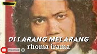 DI LARANG  MELARANG. RHOMA IRAMA ( lirik )