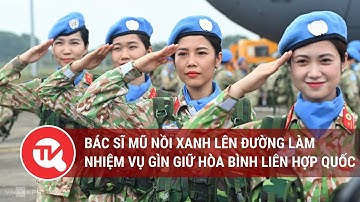 Bác sĩ mũ nồi xanh lên đường làm nhiệm vụ giữ hòa bình Liên hợp quốc | Truyền hình Quốc hội Việt Nam