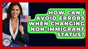 How Can I Avoid Errors When Changing Non-immigrant Status? - US Citizenship Immigration Guide