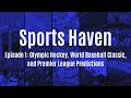 Sports Haven Ep.1: Olympic Hockey, World Baseball Classic, and Premier League predictions!