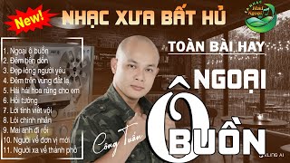 BOLERO CÔNG TUẤN GIỌNG CA ĐỘC LẠ ➤ LK CA NHẠC HẢI NGOẠI , NHẠC LÍNH XƯA HAY NHẤT 2025 VƯỢT THỜI GIAN