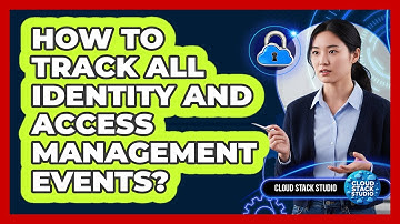 How To Track All Identity And Access Management Events?