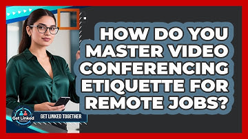 How Do You Master Video Conferencing Etiquette For Remote Jobs? - Get Linked Together