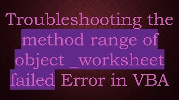 Troubleshooting the method range of object _worksheet failed Error in VBA