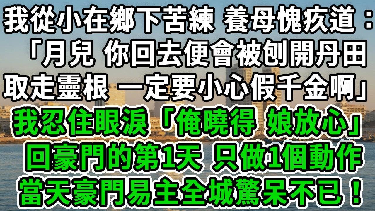 我從小在鄉下苦練 養母愧疚道：「月兒 你回去便會被刨開丹田，取走靈根，一定要小心假千金啊！」我忍住眼淚「俺曉得，娘放心！」回豪門的第1天，只做1個動作，當天豪門易主全城驚呆不已！#風起雲湧 #爽文