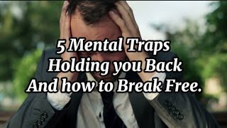 5 Mental Traps holding you Back And How to Break Free