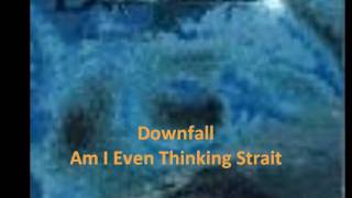 Downfall - Am I Even Thinking Straight