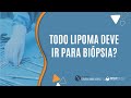 Todo lipoma deve ir para biópsia?