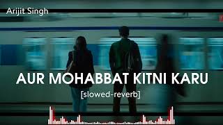 Aur Mohabbat Kitni Karu [slowed reverb] | Metro In Dino | Arijit Singh #arijitsingh #metroindino