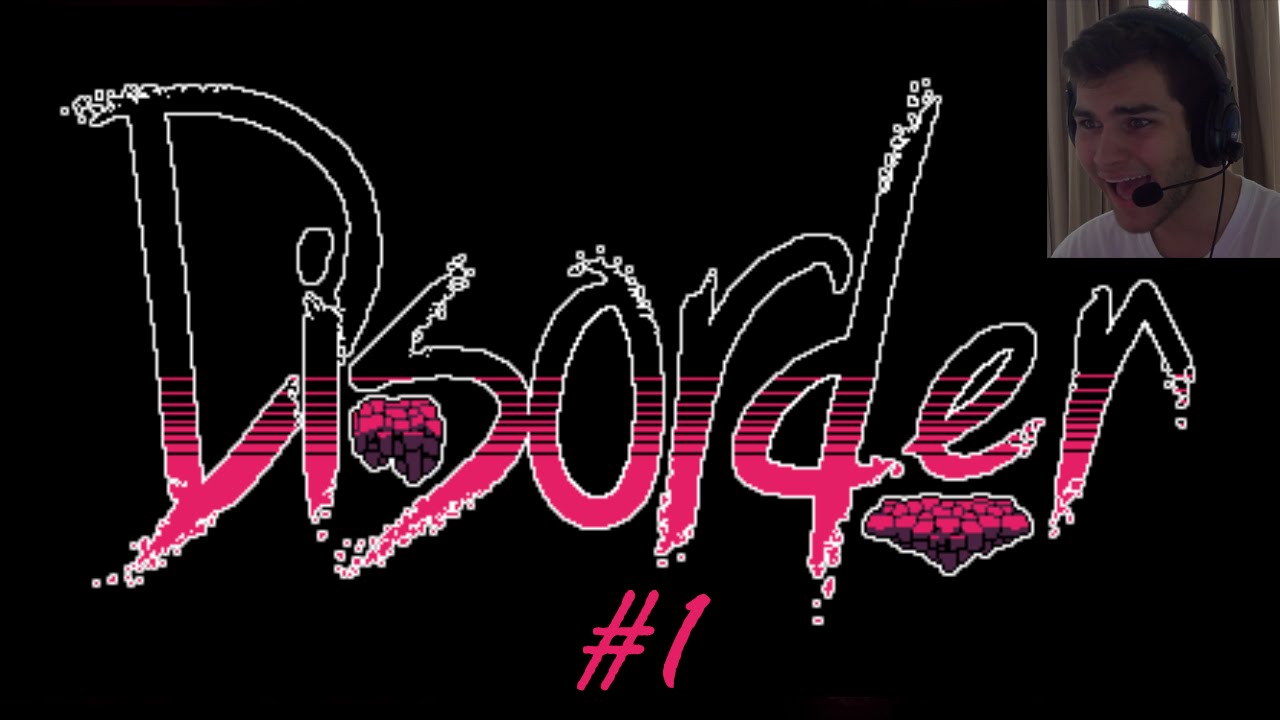 Let's play Disorder #1: WHAT?!