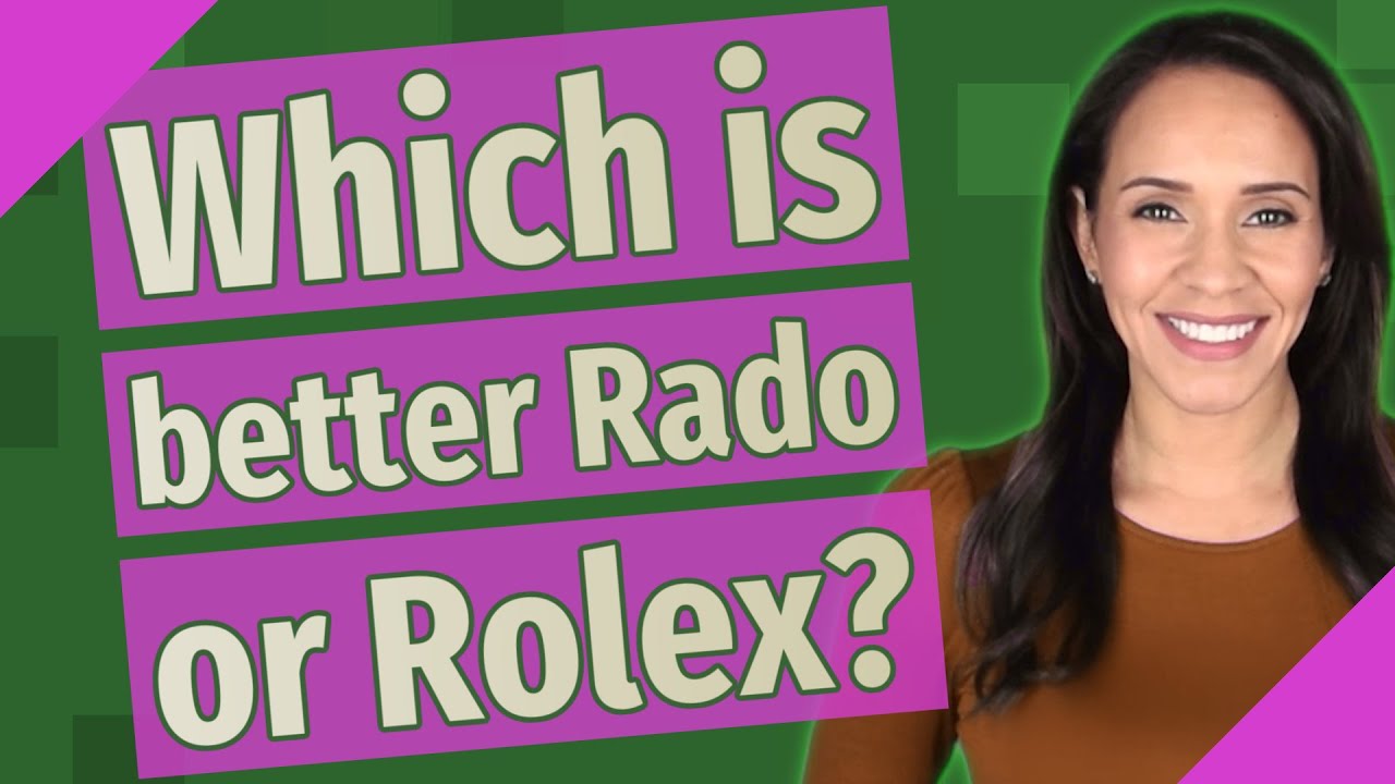 Rolex Vs Rado Which is better Rado or Rolex? - YouTube