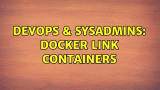 DevOps & SysAdmins: Docker link containers Details