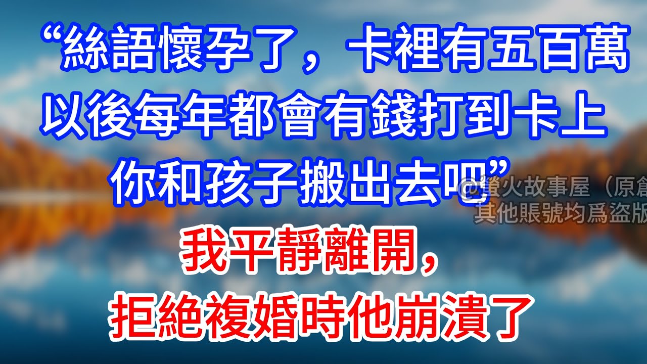 【完結】“絲語懷孕了，卡裡有五百萬，以後每年都會有錢打到卡上，你和孩子搬出去吧”我平靜離開，拒絶複婚時他崩潰了 #為人處世 #生活經驗 #情感故事 #故事 #小說 #戀愛 #情感 #婚姻