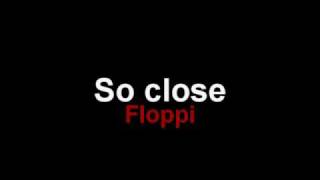 Floppi - So close