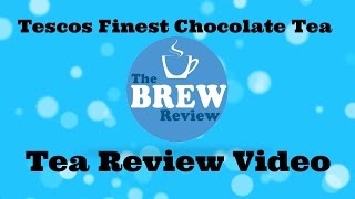 Tesco's Finest Chocolate Tea - Brew Review