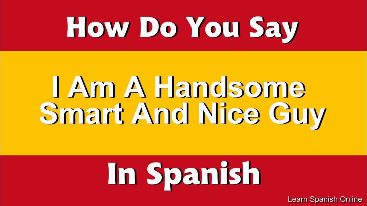 How Do You Say In Spanish I Am Handsome YouTube