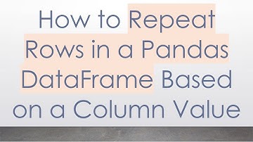 How to Repeat Rows in a Pandas DataFrame Based on a Column Value