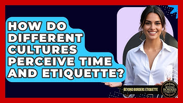 How Do Different Cultures Perceive Time And Etiquette? - Beyond Borders Etiquette