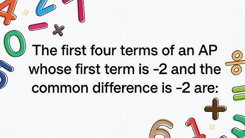 The first four terms of an AP whose first term is -2 and the common difference is -2 are: