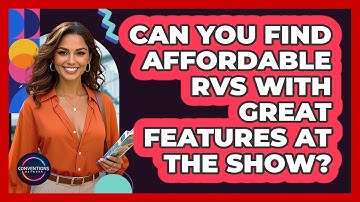 Can You Find Affordable RVs With Great Features At The Show? - Conventions Network